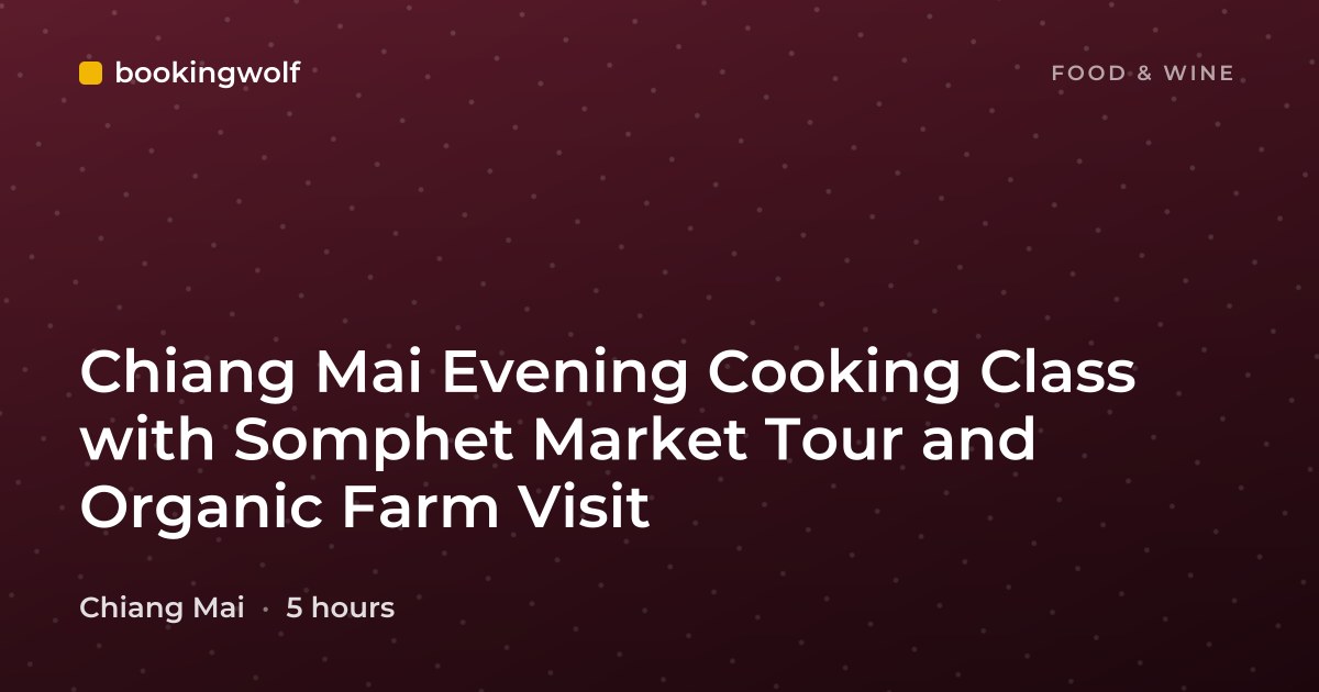 Chiang Mai Evening Cooking Class with Somphet Market Tour and Organic Farm Visit