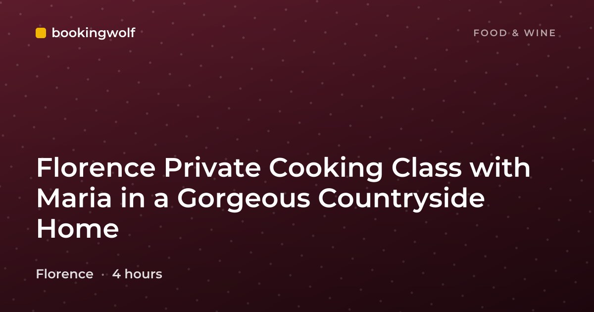 Florence Private Cooking Class with Maria in a Gorgeous Countryside Home