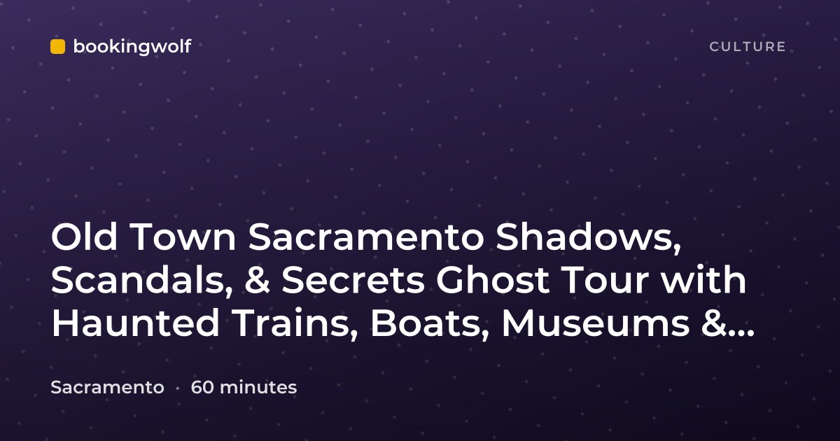 Old Town Sacramento Shadows, Scandals, & Secrets Ghost Tour with Haunted Trains, Boats, Museums & Historic Sites