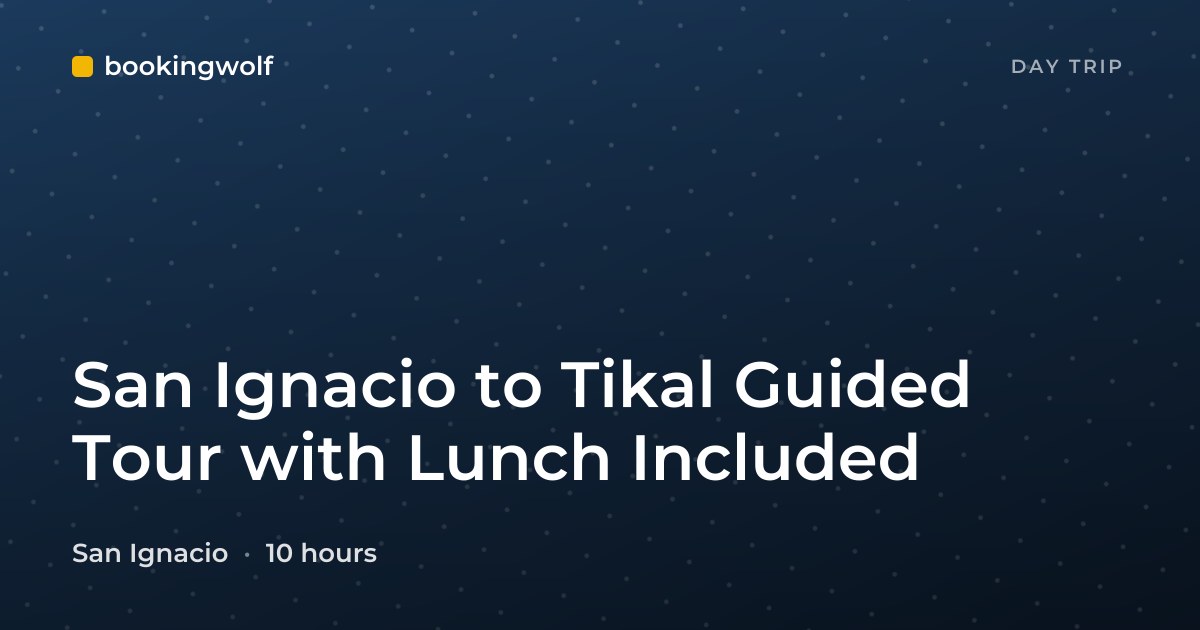 San Ignacio to Tikal Guided Tour with Lunch Included