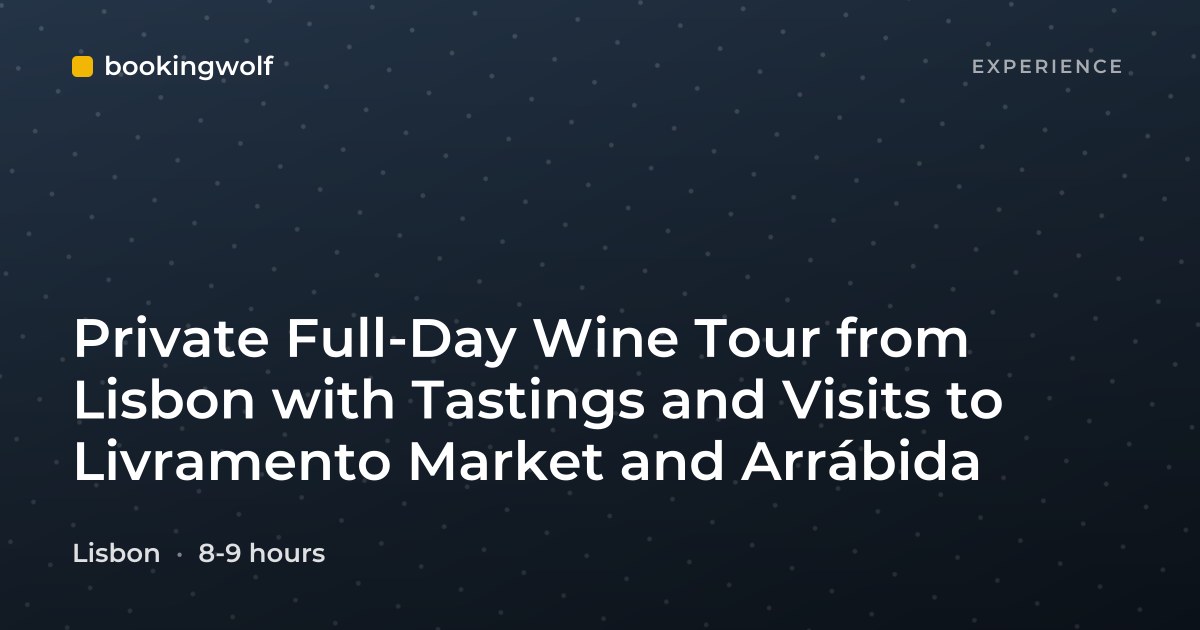 Private Full-Day Wine Tour from Lisbon with Tastings and Visits to Livramento Market and Arrábida
