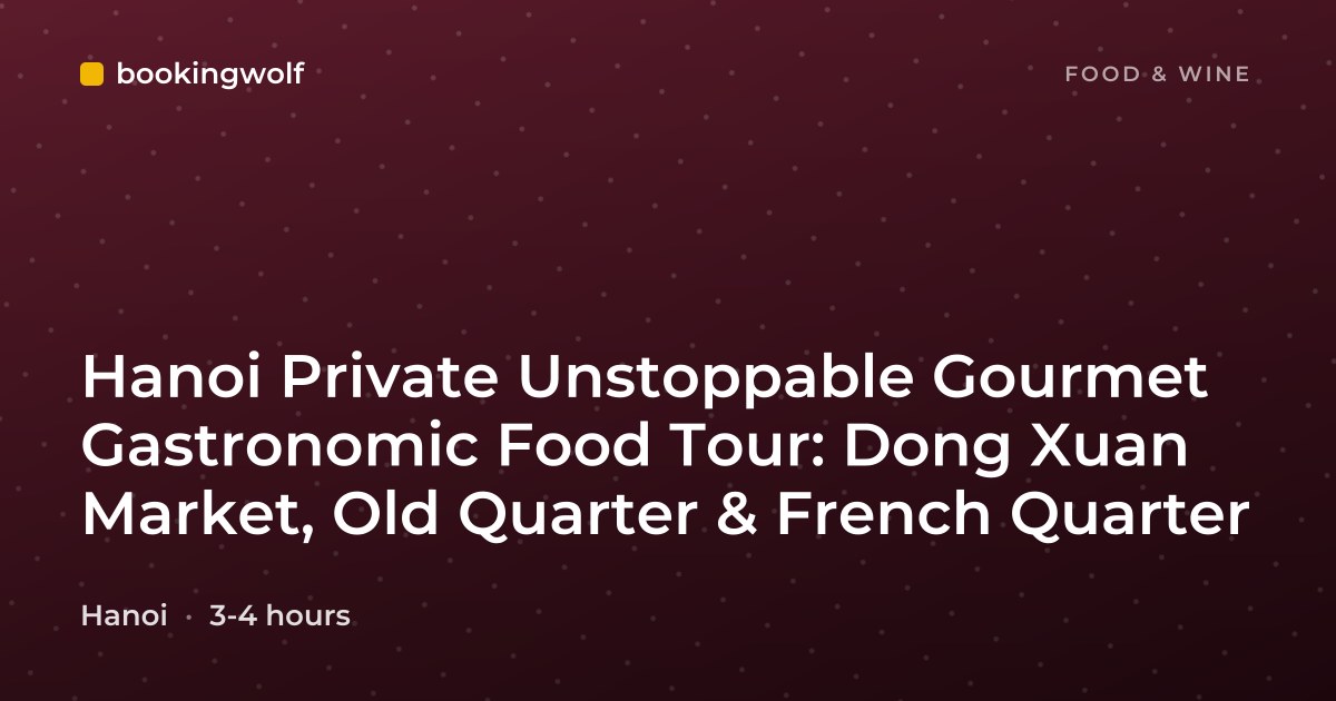 Hanoi Private Unstoppable Gourmet Gastronomic Food Tour: Dong Xuan Market, Old Quarter & French Quarter