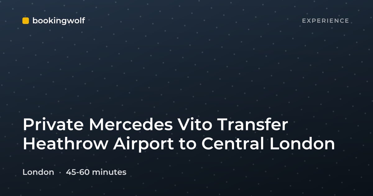 Private Mercedes Vito Transfer Heathrow Airport to Central London