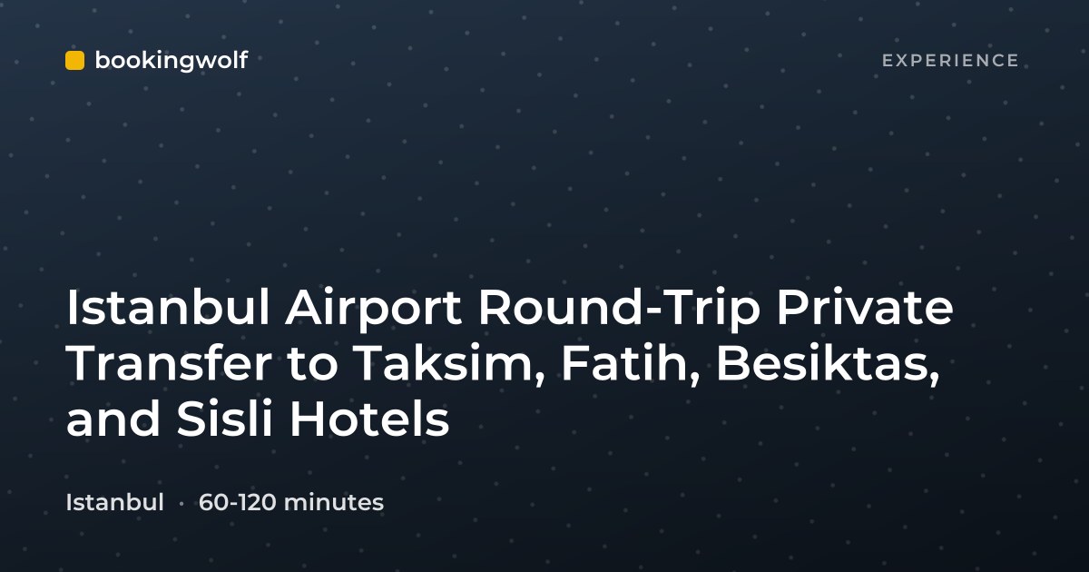 Istanbul Airport Round-Trip Private Transfer to Taksim, Fatih, Besiktas, and Sisli Hotels
