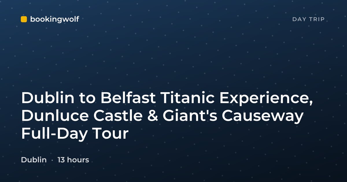 Dublin to Belfast Titanic Experience, Dunluce Castle & Giant's Causeway Full-Day Tour