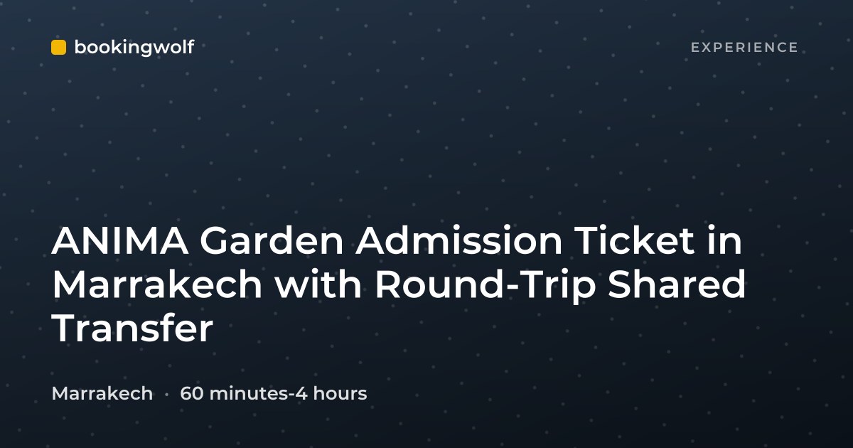 ANIMA Garden Admission Ticket in Marrakech with Round-Trip Shared Transfer