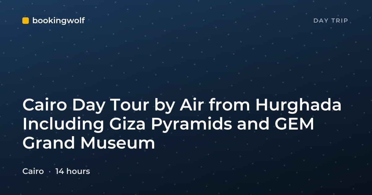 Cairo Day Tour by Air from Hurghada Including Giza Pyramids and GEM Grand Museum