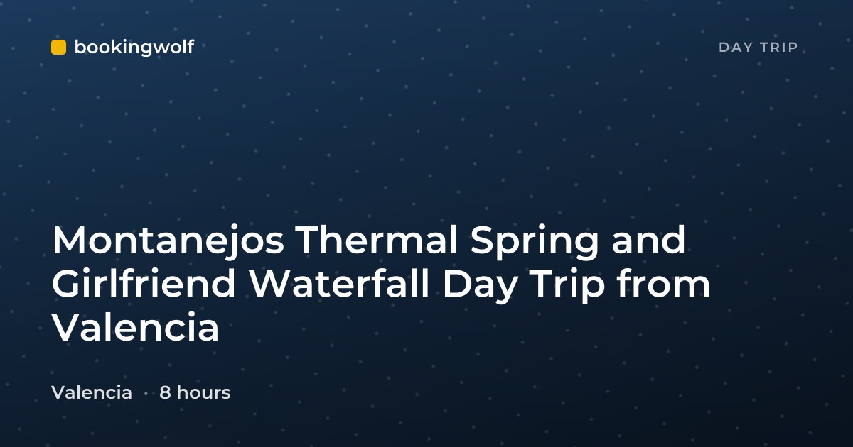 Montanejos Thermal Spring and Girlfriend Waterfall Day Trip from Valencia