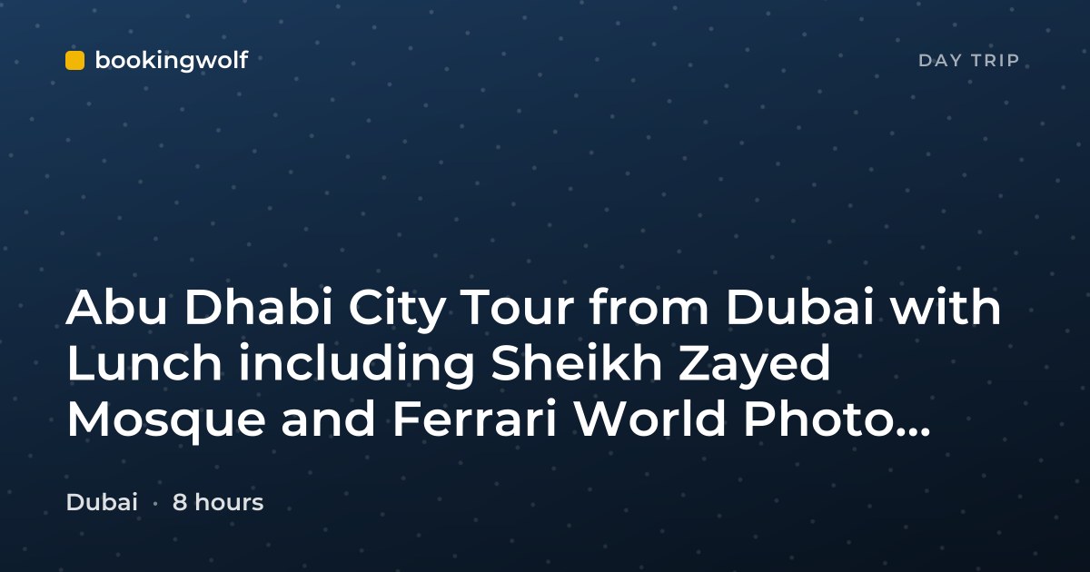 Abu Dhabi City Tour from Dubai with Lunch including Sheikh Zayed Mosque and Ferrari World Photo Stop