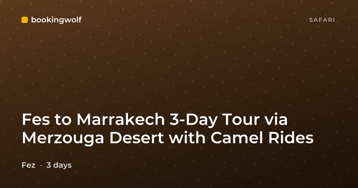 Fes to Marrakech 3-Day Tour via Merzouga Desert with Camel Rides