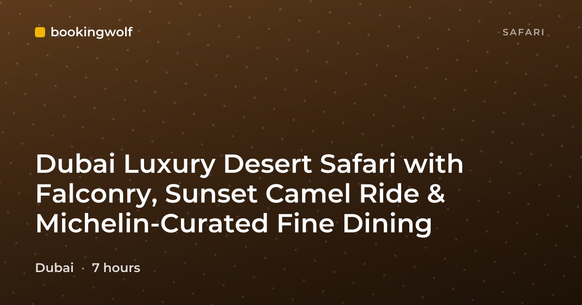 Dubai Luxury Desert Safari with Falconry, Sunset Camel Ride & Michelin-Curated Fine Dining