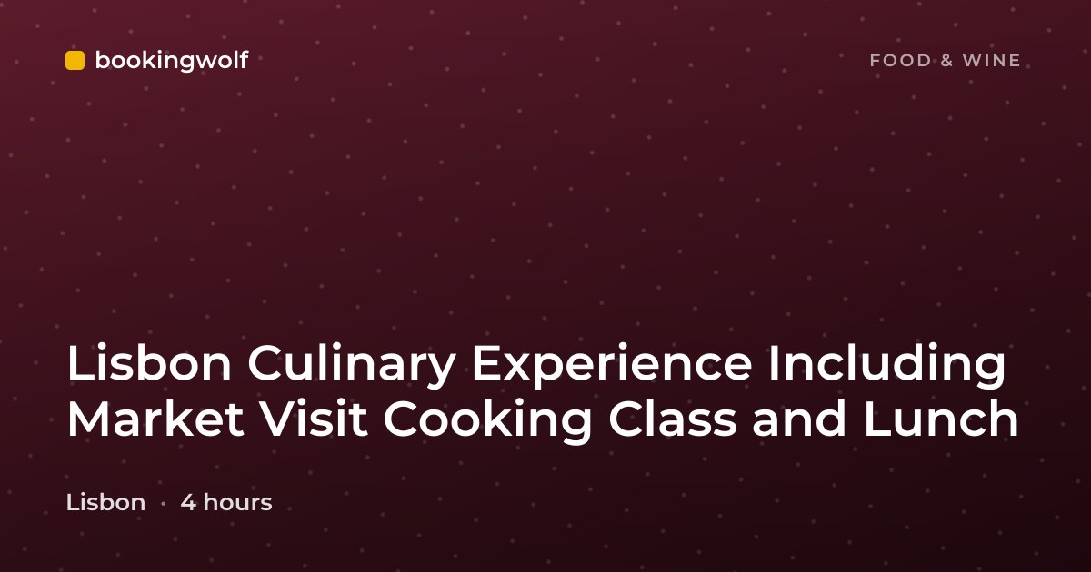 Lisbon Culinary Experience Including Market Visit Cooking Class and Lunch