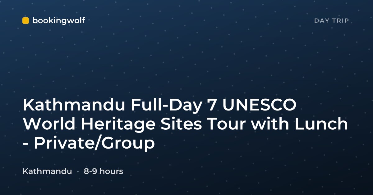 Kathmandu Full-Day 7 UNESCO World Heritage Sites Tour with Lunch - Private/Group