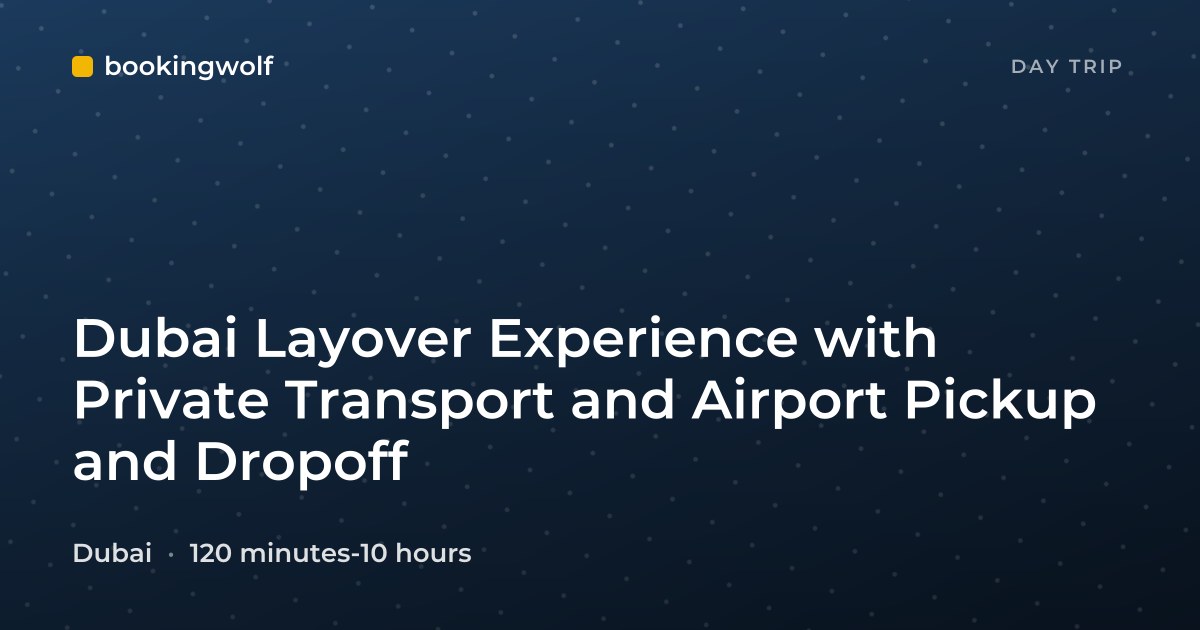 Dubai Layover Experience with Private Transport and Airport Pickup and Dropoff