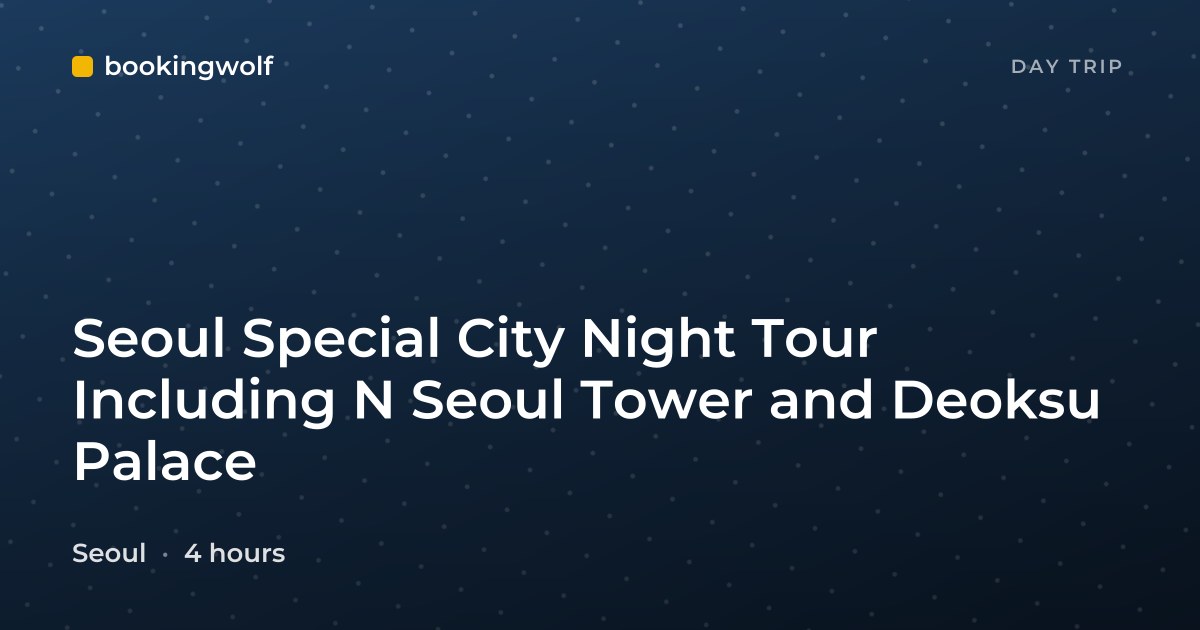 Seoul Special City Night Tour Including N Seoul Tower and Deoksu Palace