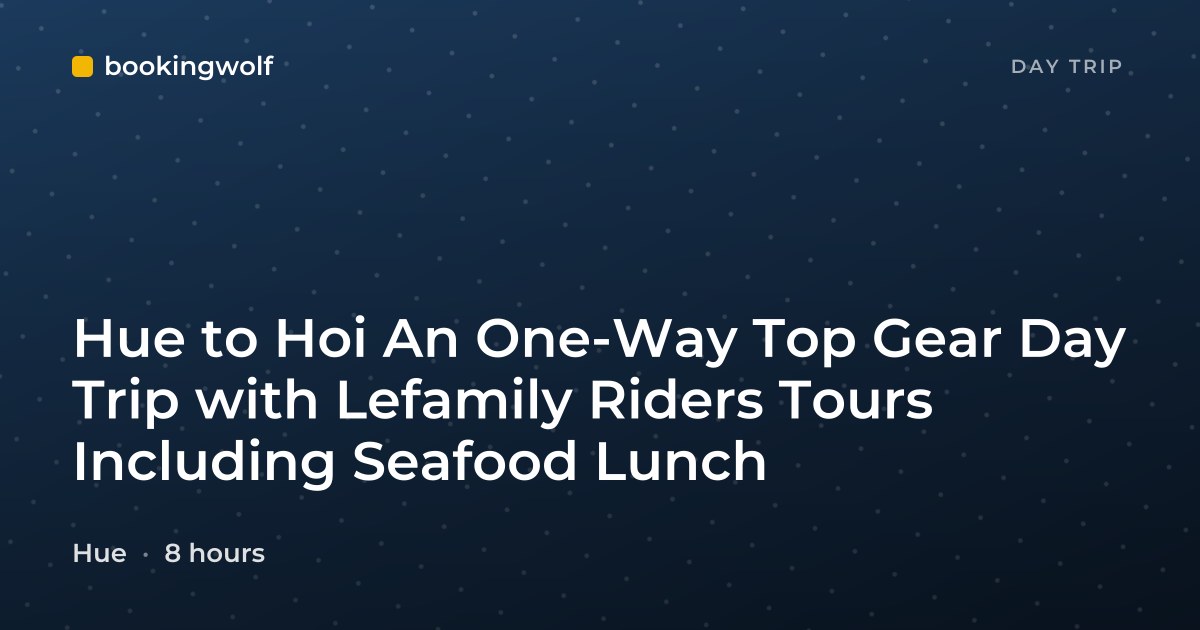 Hue to Hoi An One-Way Top Gear Day Trip with Lefamily Riders Tours Including Seafood Lunch