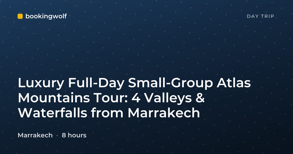 Luxury Full-Day Small-Group Atlas Mountains Tour: 4 Valleys & Waterfalls from Marrakech