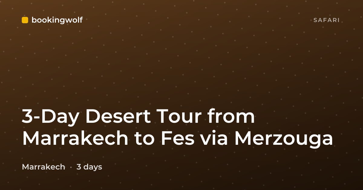 3-Day Desert Tour from Marrakech to Fes via Merzouga