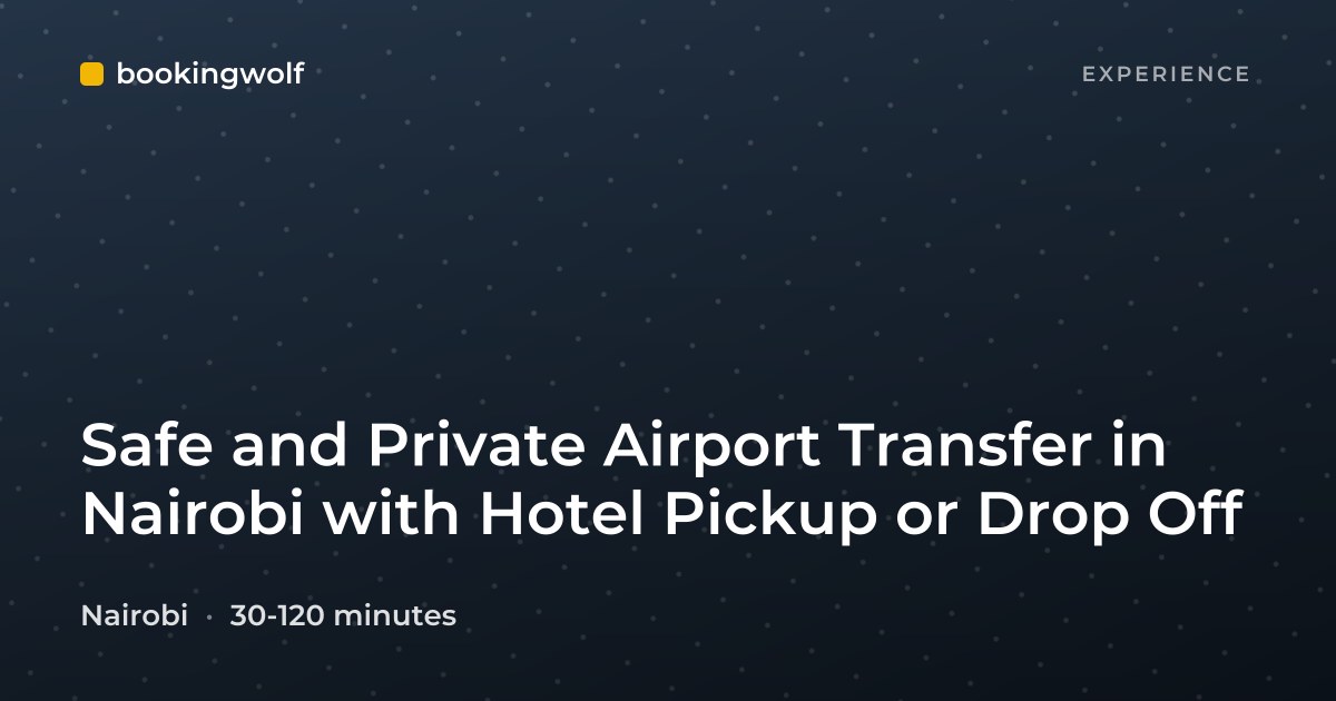 Safe and Private Airport Transfer in Nairobi with Hotel Pickup or Drop Off