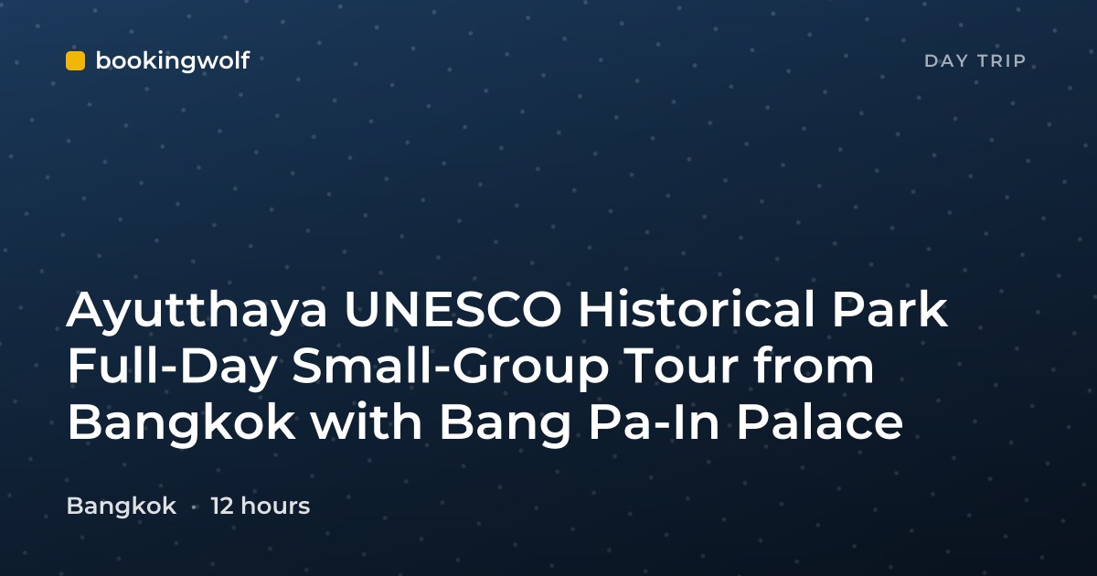 Ayutthaya UNESCO Historical Park Full-Day Small-Group Tour from Bangkok with Bang Pa-In Palace