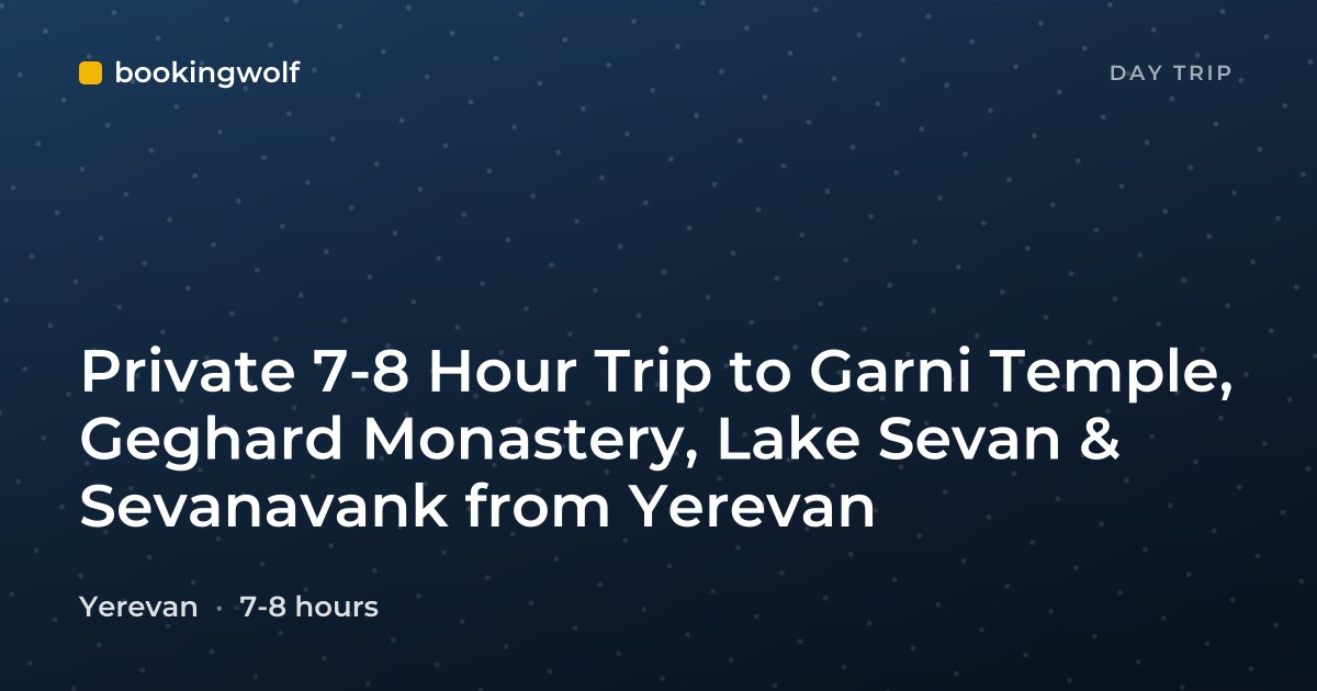 Private 7-8 Hour Trip to Garni Temple, Geghard Monastery, Lake Sevan & Sevanavank from Yerevan
