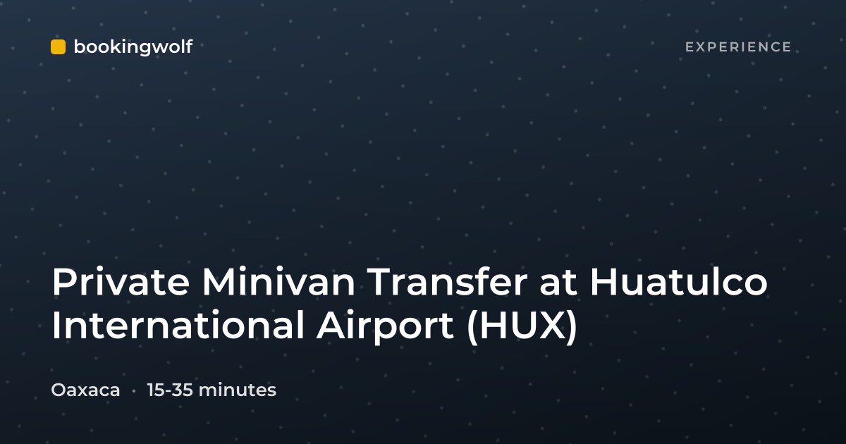 Private Minivan Transfer at Huatulco International Airport (HUX)