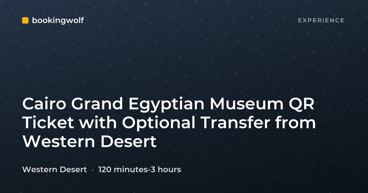 Cairo Grand Egyptian Museum QR Ticket with Optional Transfer from Western Desert