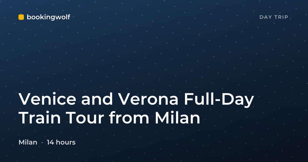 Venice and Verona Full-Day Train Tour from Milan