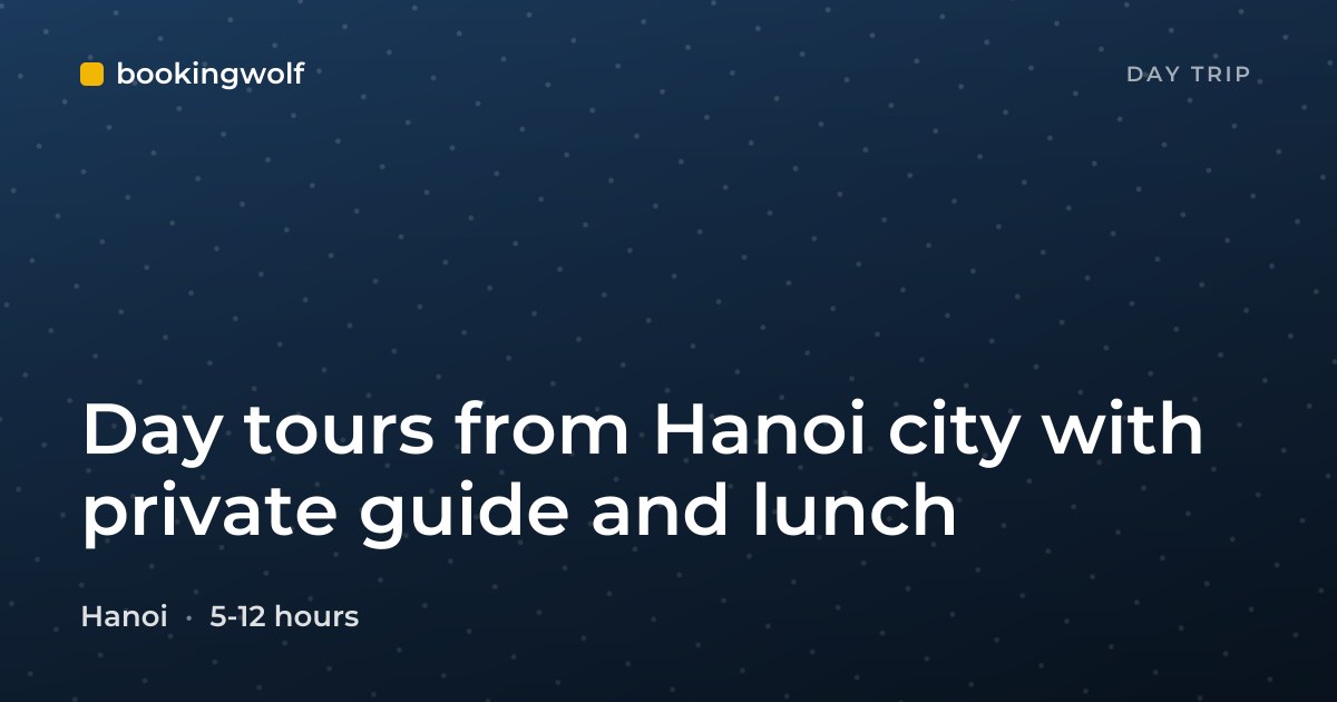 Day tours from Hanoi city with private guide and lunch