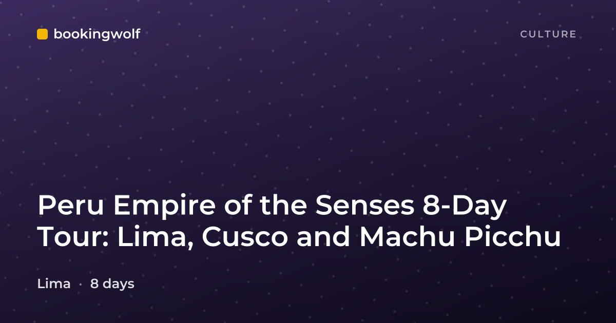 Peru Empire of the Senses 8-Day Tour: Lima, Cusco and Machu Picchu