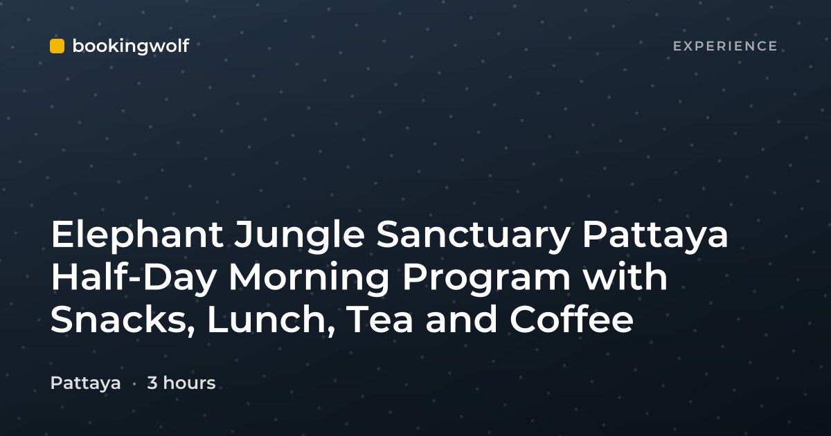 Elephant Jungle Sanctuary Pattaya Half-Day Morning Program with Snacks, Lunch, Tea and Coffee