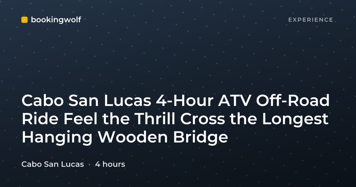 Cabo San Lucas 4-Hour ATV Off-Road Ride Feel the Thrill Cross the Longest Hanging Wooden Bridge