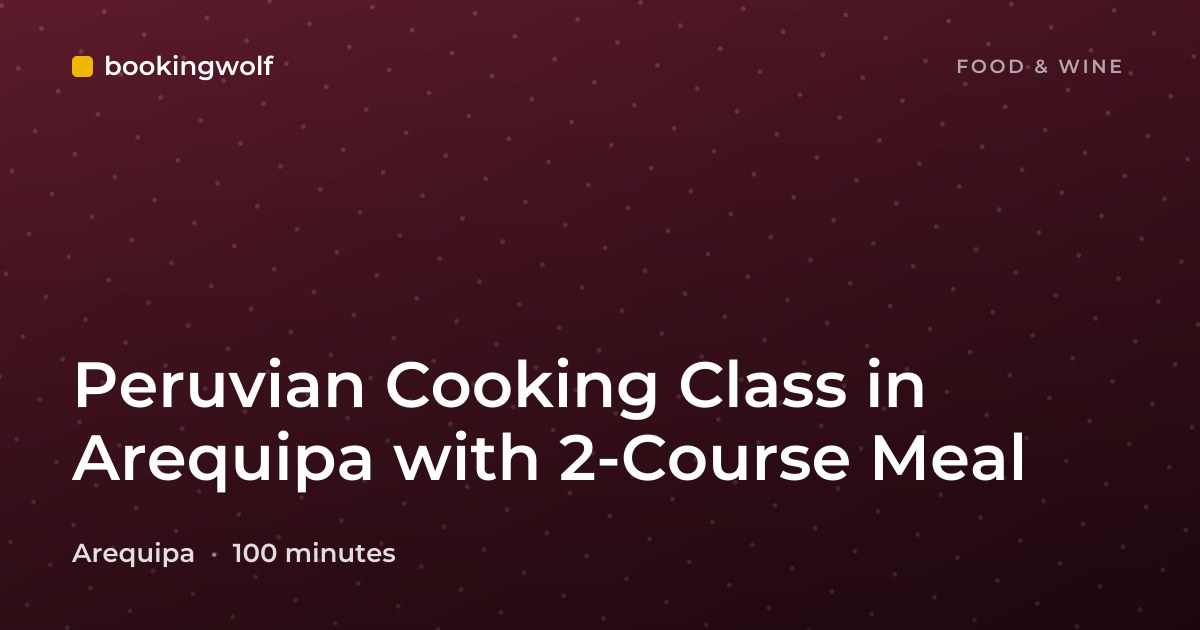 Peruvian Cooking Class in Arequipa with 2-Course Meal