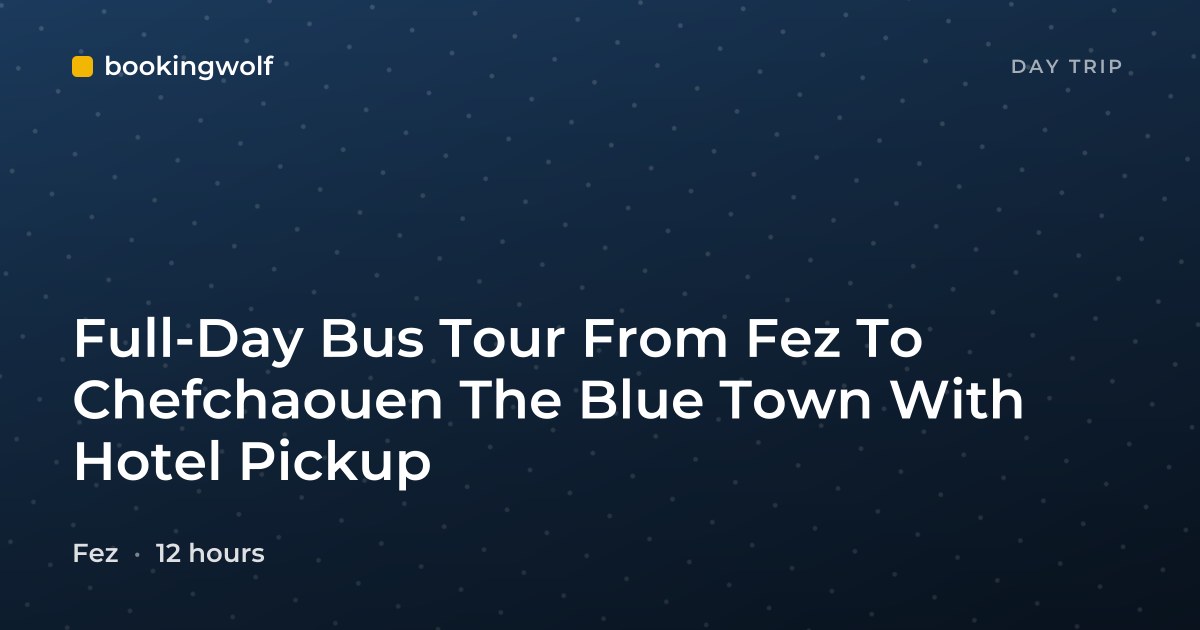 Full-Day Bus Tour From Fez To Chefchaouen The Blue Town With Hotel Pickup