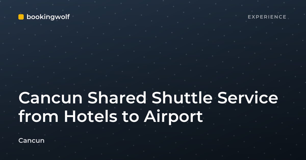 Cancun Shared Shuttle Service from Hotels to Airport