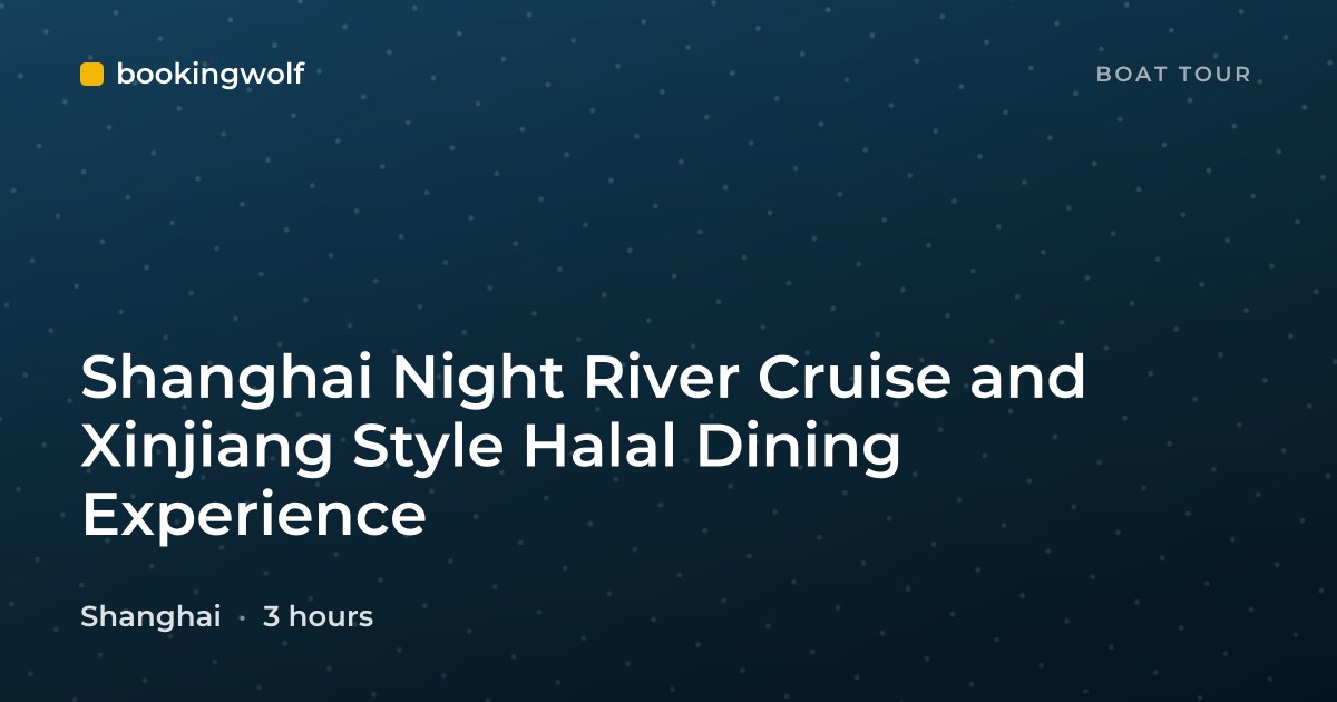 Shanghai Night River Cruise and Xinjiang Style Halal Dining Experience