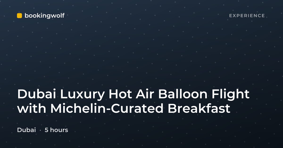 Dubai Luxury Hot Air Balloon Flight with Michelin-Curated Breakfast