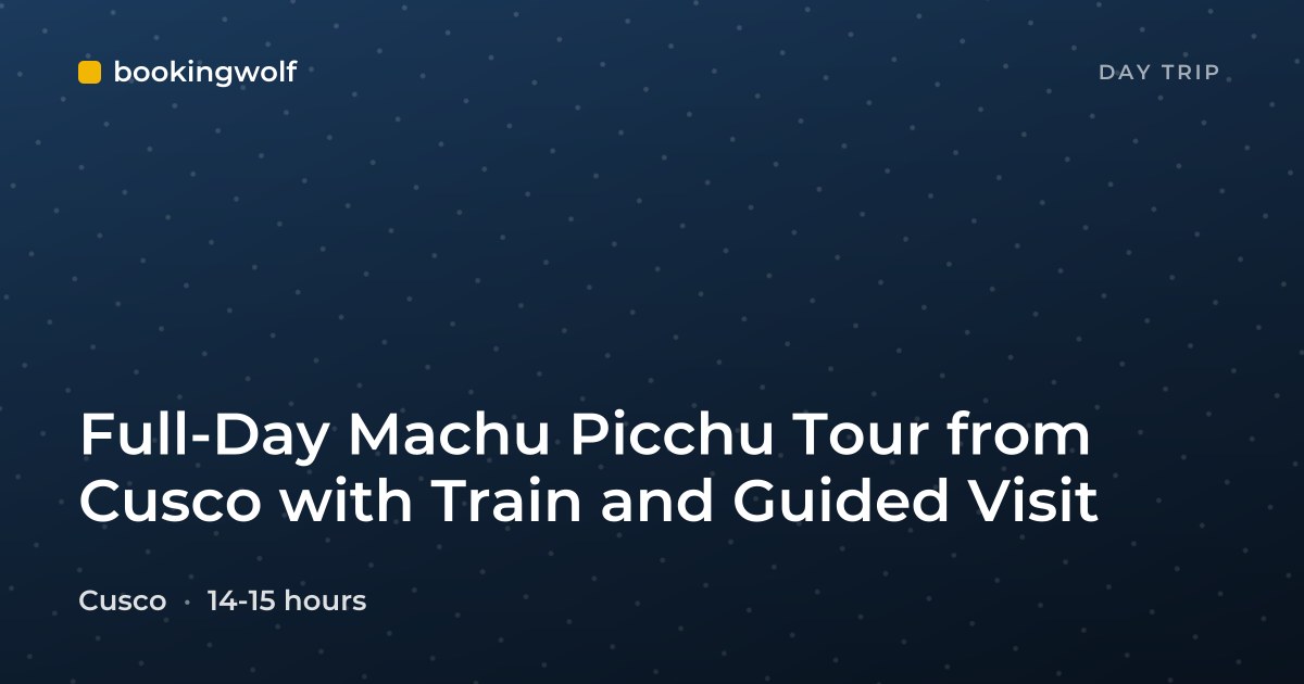 Full-Day Machu Picchu Tour from Cusco with Train and Guided Visit
