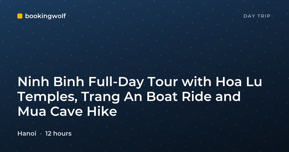 Ninh Binh Full-Day Tour with Hoa Lu Temples, Trang An Boat Ride and Mua Cave Hike