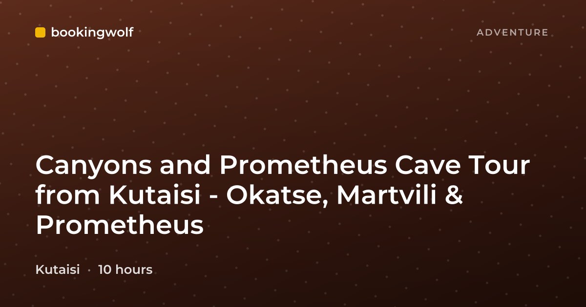 Canyons and Prometheus Cave Tour from Kutaisi - Okatse, Martvili & Prometheus
