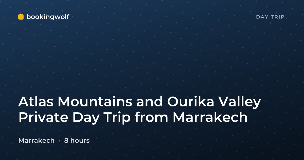Atlas Mountains and Ourika Valley Private Day Trip from Marrakech