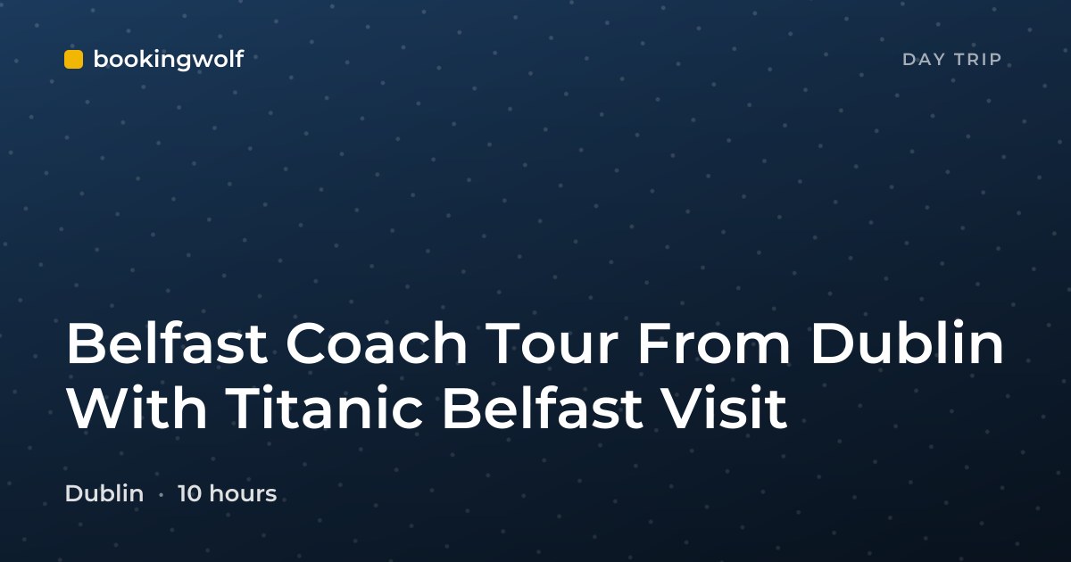 Belfast Coach Tour From Dublin With Titanic Belfast Visit