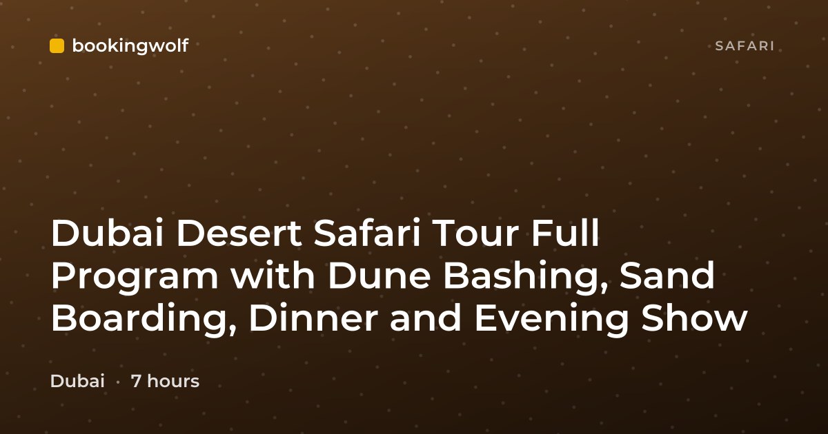 Dubai Desert Safari Tour Full Program with Dune Bashing, Sand Boarding, Dinner and Evening Show