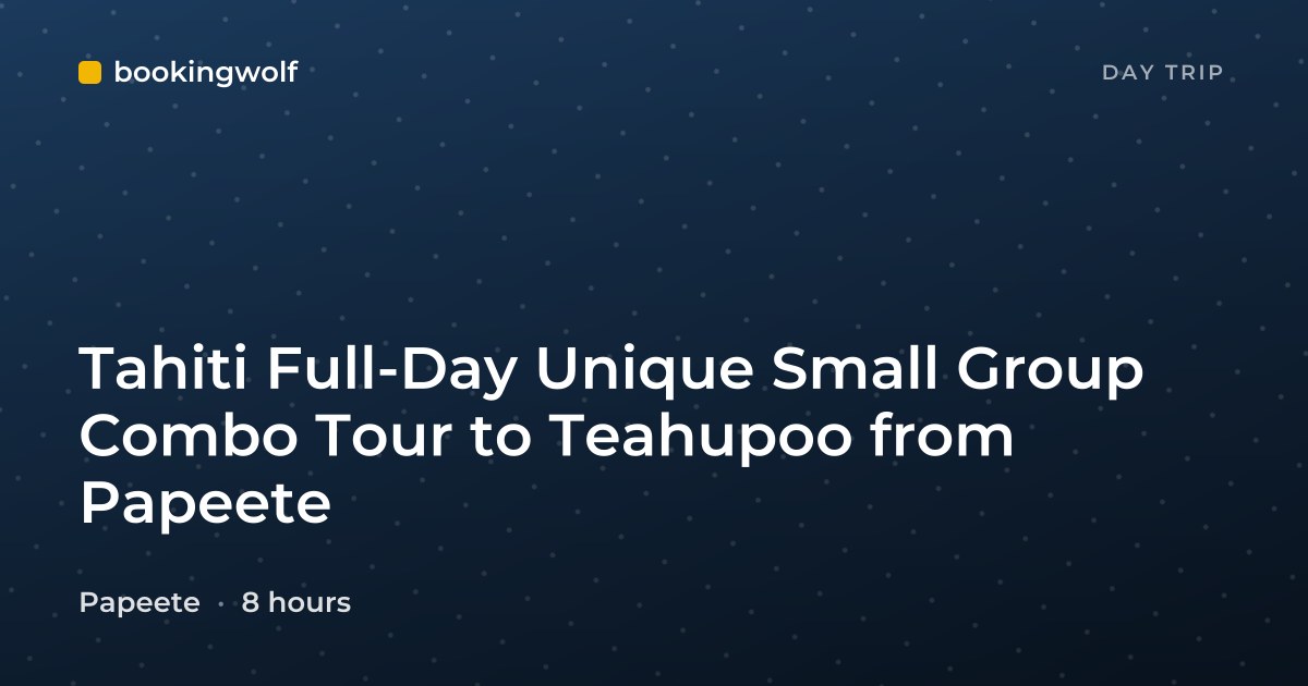 Tahiti Full-Day Unique Small Group Combo Tour to Teahupoo from Papeete