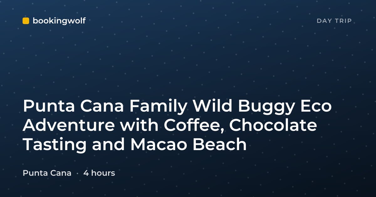 Punta Cana Family Wild Buggy Eco Adventure with Coffee, Chocolate Tasting and Macao Beach