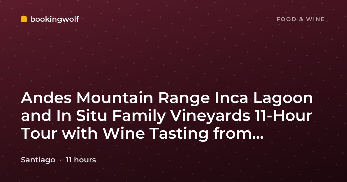 Andes Mountain Range Inca Lagoon and In Situ Family Vineyards 11-Hour Tour with Wine Tasting from Santiago