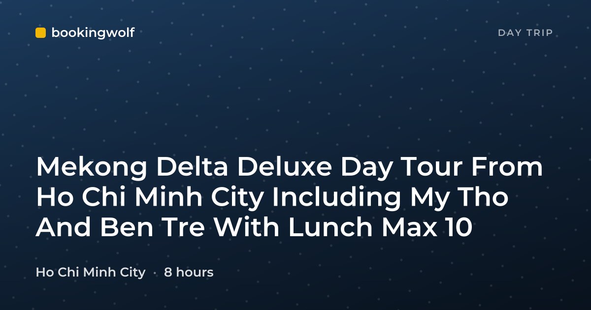 Mekong Delta Deluxe Day Tour From Ho Chi Minh City Including My Tho And Ben Tre With Lunch Max 10