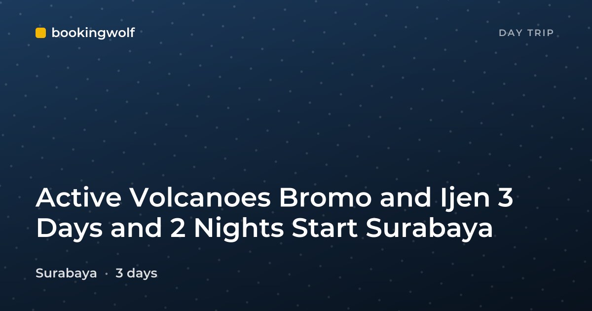 Active Volcanoes Bromo and Ijen 3 Days and 2 Nights Start Surabaya