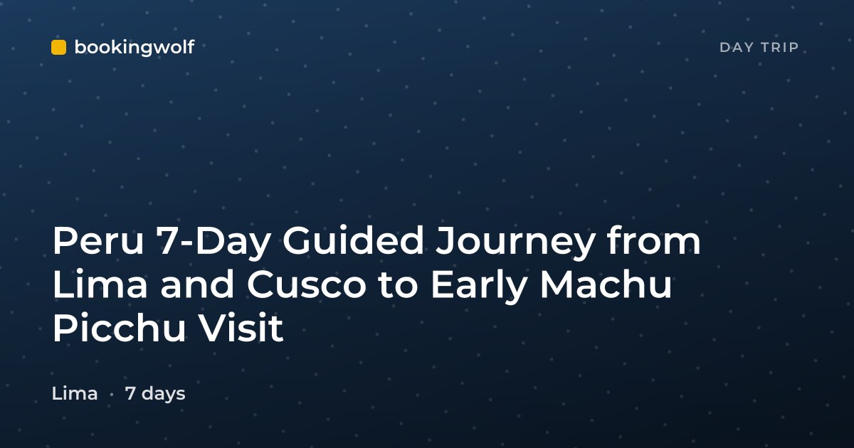 Peru 7-Day Guided Journey from Lima and Cusco to Early Machu Picchu Visit