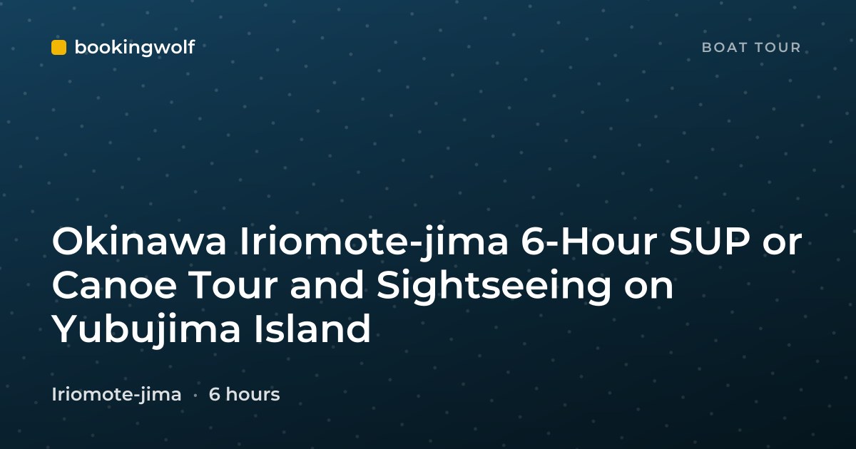 Okinawa Iriomote-jima 6-Hour SUP or Canoe Tour and Sightseeing on Yubujima Island
